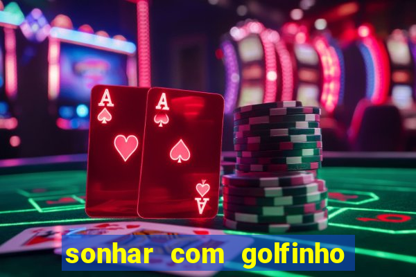 sonhar com golfinho jogo do bicho